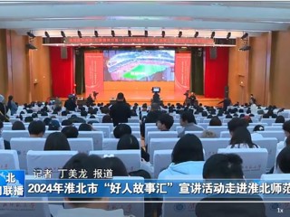 【淮北新闻联播】2024淮北市“好人故事汇”宣讲活动走进best365官方网站